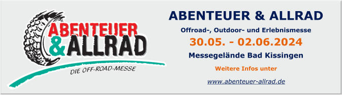 ABENTEUER & ALLRAD  Offroad-, Outdoor- und Erlebnismesse 30.05. - 02.06.2024 Messegelände Bad Kissingen  Weitere Infos unter www.abenteuer-allrad.de